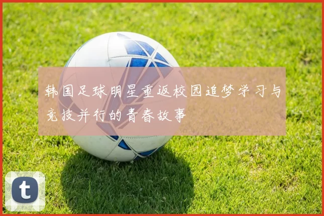 韩国足球明星重返校园追梦学习与竞技并行的青春故事